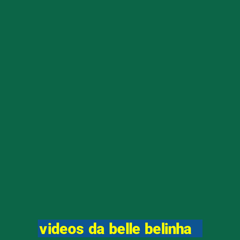 videos da belle belinha